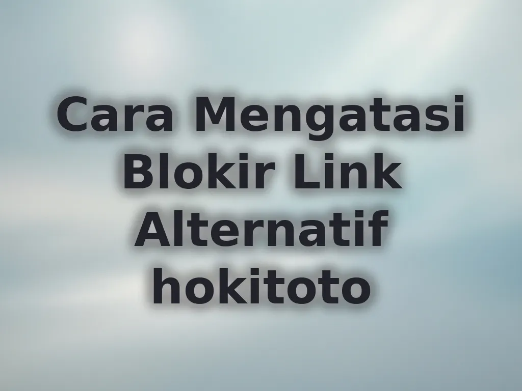 Cara Mengatasi Blokir Link Alternatif hokitoto