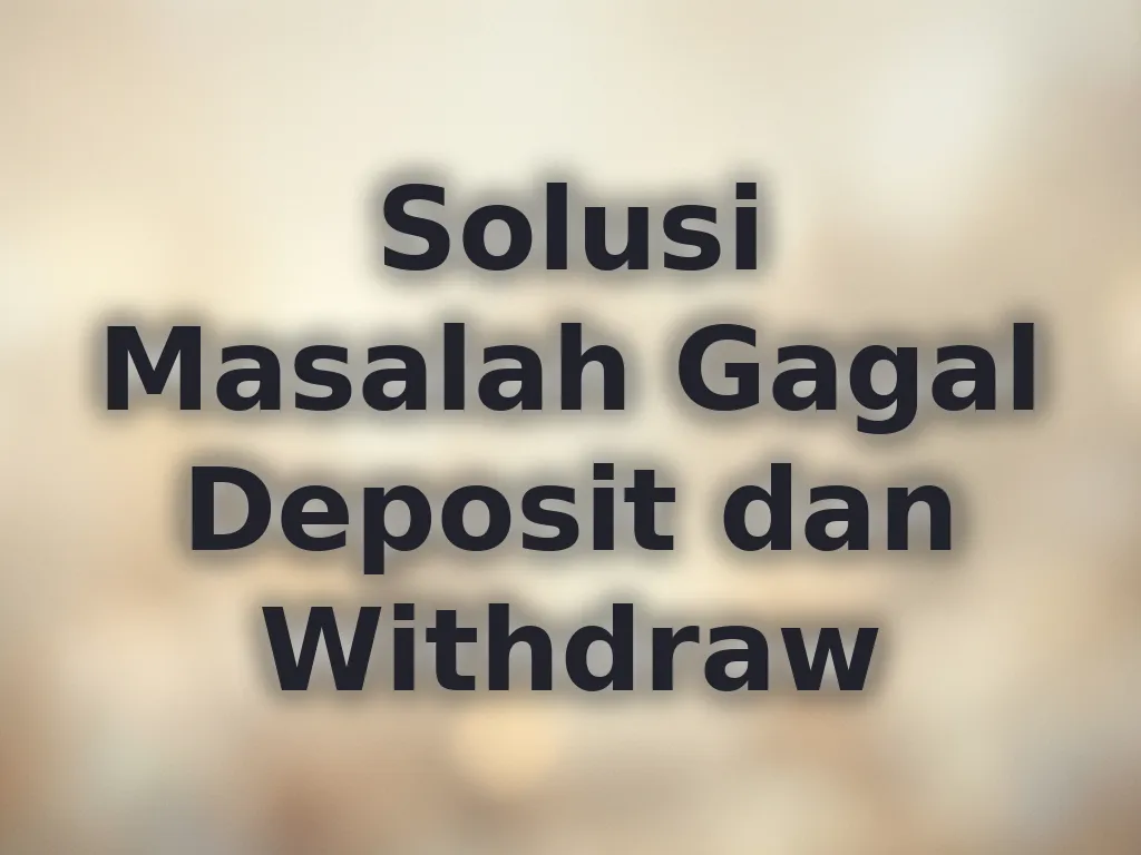 Solusi Masalah Gagal Deposit dan Withdraw