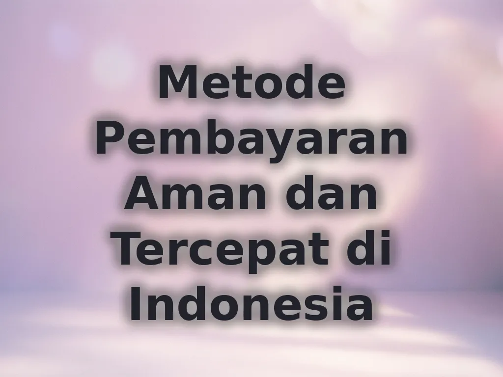 Metode Pembayaran Aman dan Tercepat di Indonesia